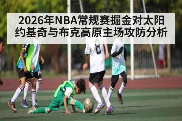 2026年NBA常规赛掘金对太阳约基奇与布克高原主场攻防分析（PG GAMES）